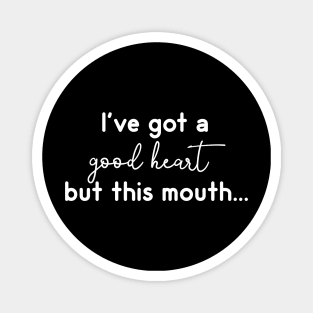 I've Got A Good Heart But This Mouth Magnet